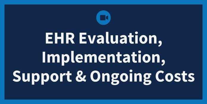 Webinar: EHR Evaluation, Implementation, Support & Ongoing Costs, a Customer View